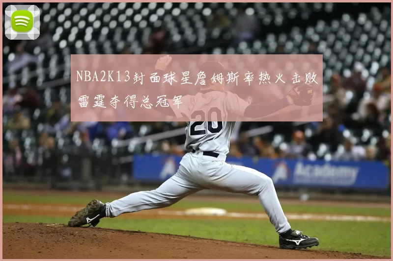 NBA2K13封面球星詹姆斯率热火击败雷霆夺得总冠军