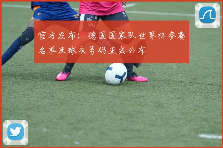 官方发布：德国国家队世界杯参赛名单及球衣号码正式公布