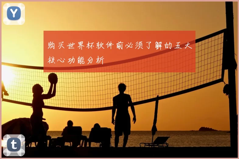 购买世界杯软件前必须了解的五大核心功能分析