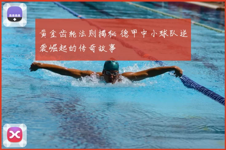 黄金齿轮法则揭秘 德甲中小球队逆袭崛起的传奇故事