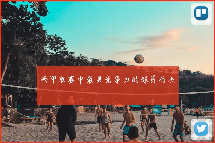 西甲联赛中最具竞争力的球员对决