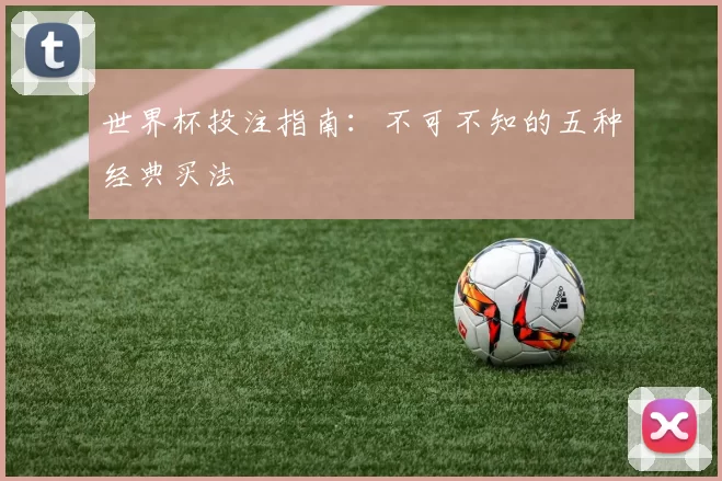 世界杯投注指南：不可不知的五种经典买法