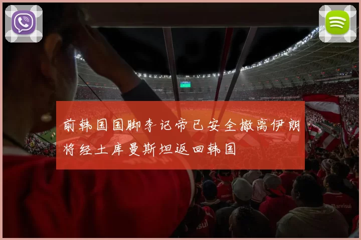 前韩国国脚李记帝已安全撤离伊朗将经土库曼斯坦返回韩国