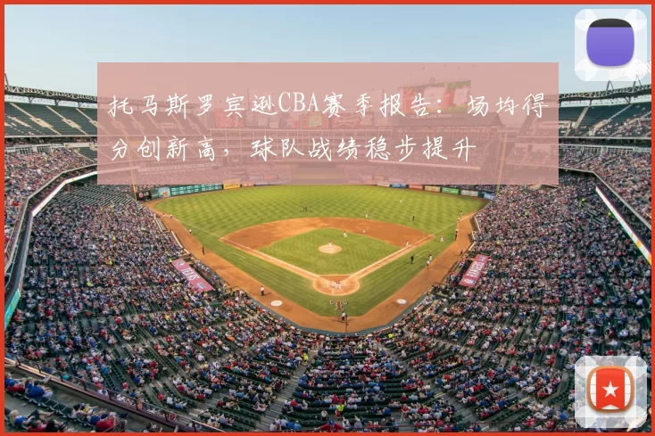 托马斯罗宾逊CBA赛季报告：场均得分创新高，球队战绩稳步提升