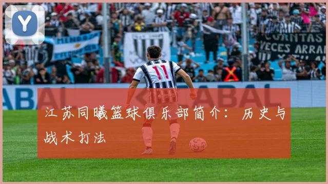 江苏同曦篮球俱乐部简介:历史与战术打法
