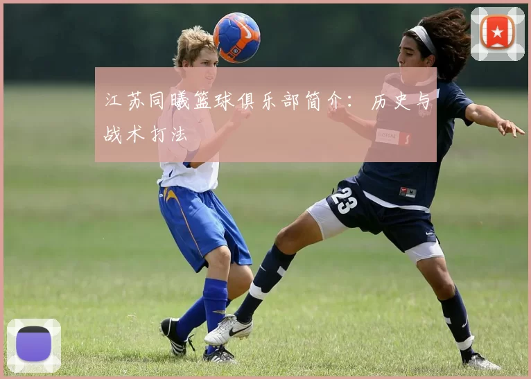 江苏同曦篮球俱乐部简介：历史与战术打法
