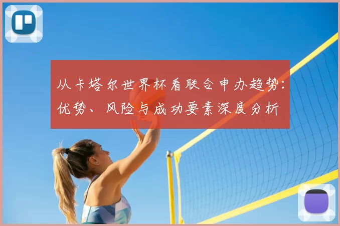 从卡塔尔世界杯看联合申办趋势:优势、风险与成功要素深度分析