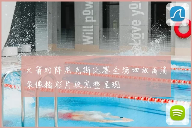 火箭对阵尼克斯比赛全场回放高清录像精彩片段完整呈现