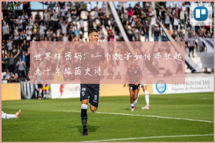 世界杯密码：一个数字如何串联起九十年绿茵史诗