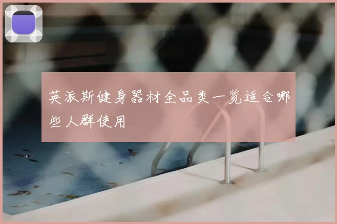 英派斯健身器材全品类一览适合哪些人群使用