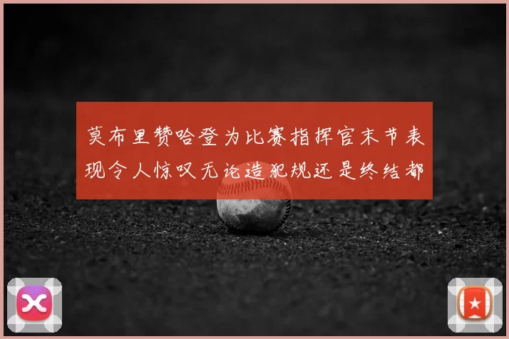 莫布里赞哈登为比赛指挥官末节表现令人惊叹无论造犯规还是终结都游刃有余