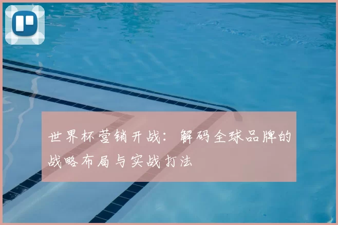 世界杯营销开战：解码全球品牌的战略布局与实战打法