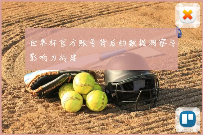 世界杯官方账号背后的数据洞察与影响力构建