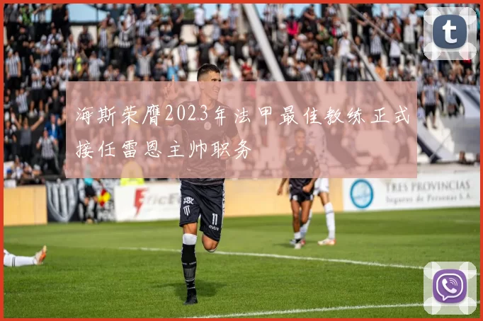 海斯荣膺2023年法甲最佳教练正式接任雷恩主帅职务